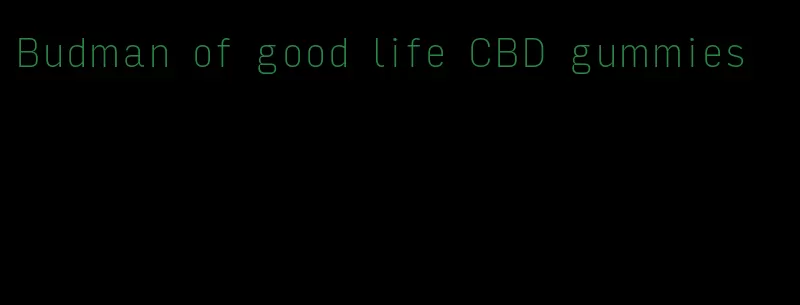 Budman of good life CBD gummies