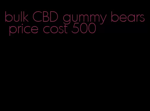 bulk CBD gummy bears price cost 500