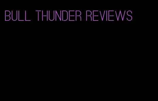 bull thunder reviews