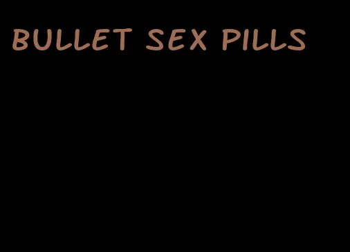 bullet sex pills