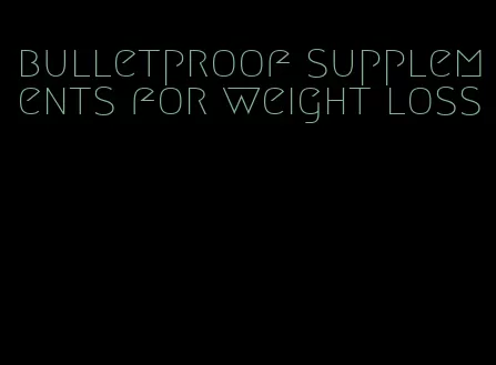 bulletproof supplements for weight loss