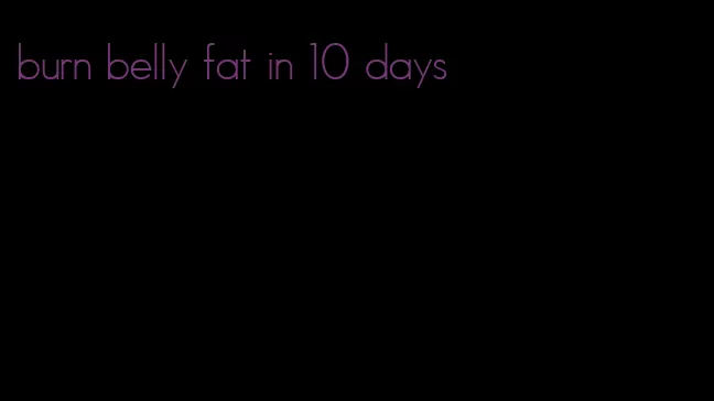 burn belly fat in 10 days