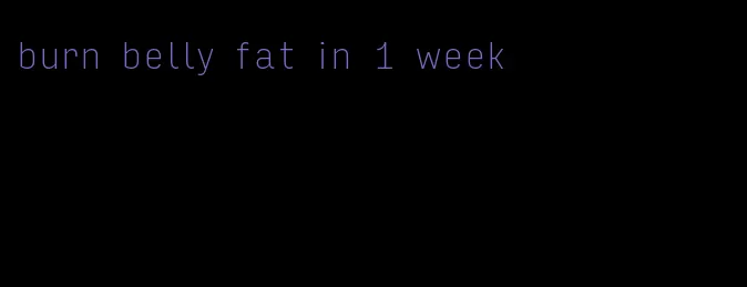 burn belly fat in 1 week