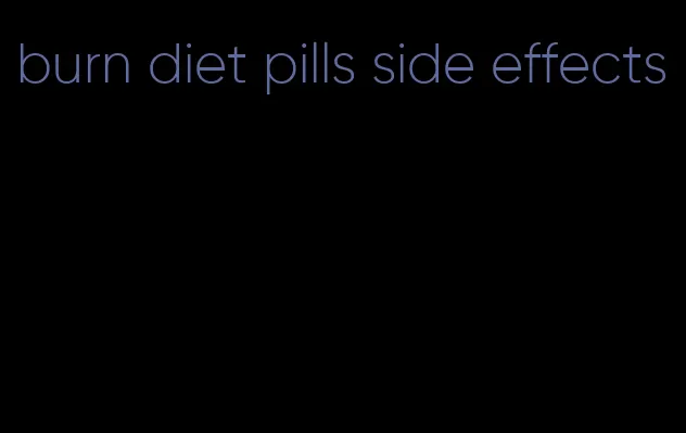 burn diet pills side effects