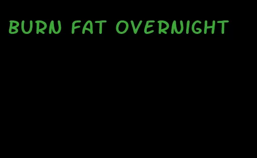 burn fat overnight