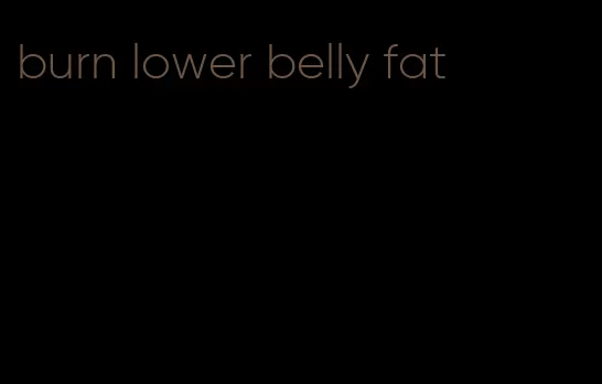 burn lower belly fat