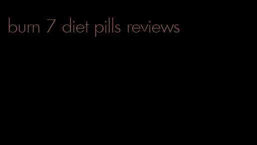 burn 7 diet pills reviews