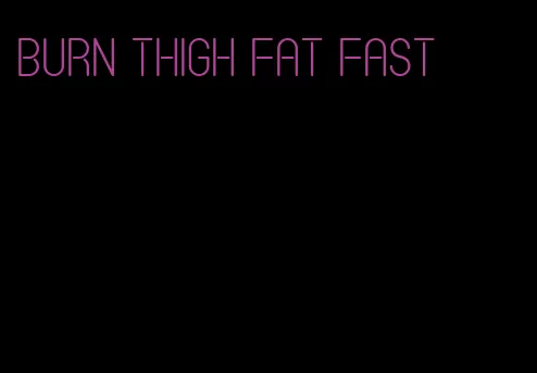 burn thigh fat fast