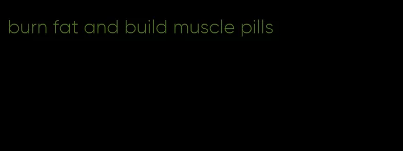 burn fat and build muscle pills