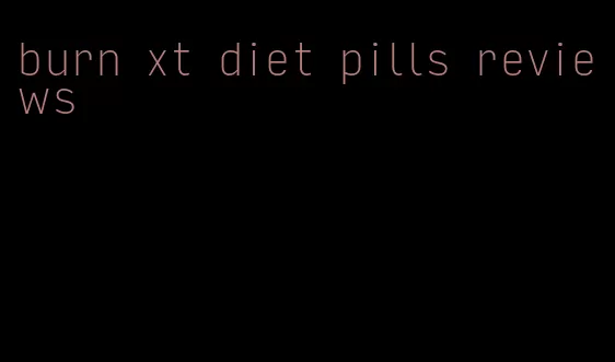 burn xt diet pills reviews