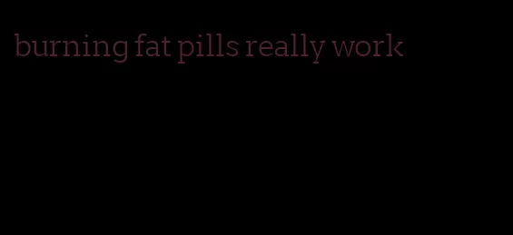 burning fat pills really work