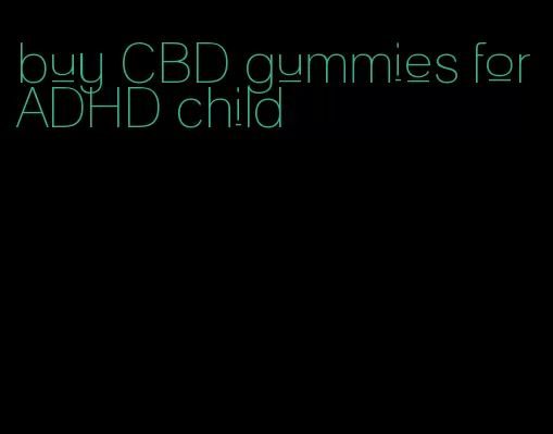 buy CBD gummies for ADHD child