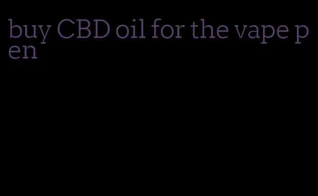 buy CBD oil for the vape pen