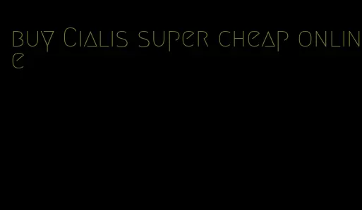 buy Cialis super cheap online