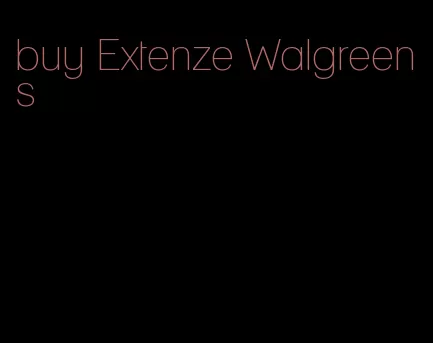 buy Extenze Walgreens