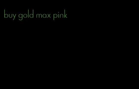 buy gold max pink