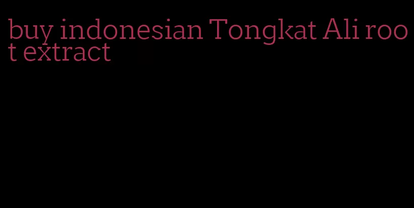 buy indonesian Tongkat Ali root extract