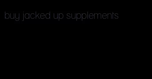 buy jacked up supplements