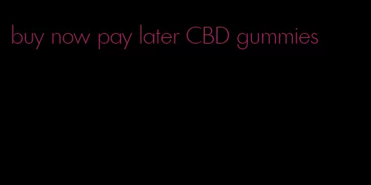 buy now pay later CBD gummies