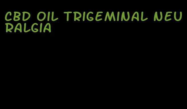 CBD oil trigeminal neuralgia