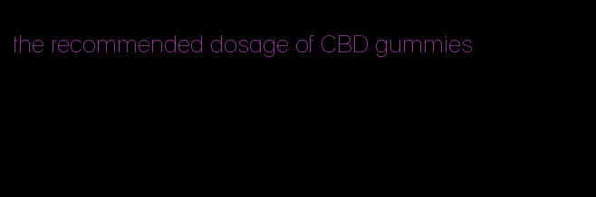 the recommended dosage of CBD gummies