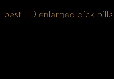 best ED enlarged dick pills