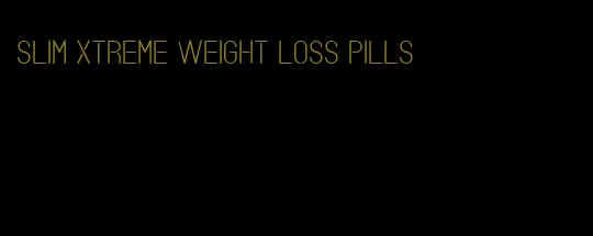 slim Xtreme weight loss pills