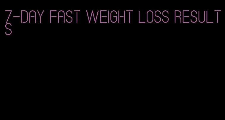 7-day fast weight loss results