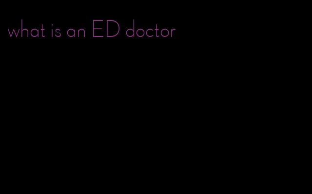 what is an ED doctor