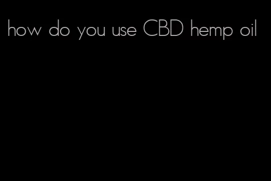 how do you use CBD hemp oil