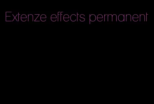 Extenze effects permanent