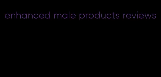 enhanced male products reviews