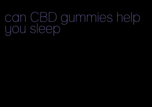 can CBD gummies help you sleep