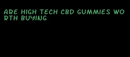 are high tech CBD gummies worth buying