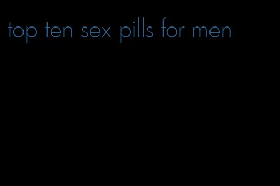 top ten sex pills for men