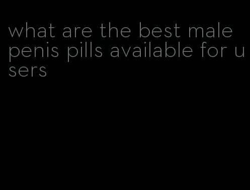 what are the best male penis pills available for users