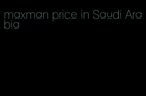 maxman price in Saudi Arabia