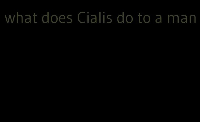 what does Cialis do to a man