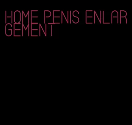 home penis enlargement