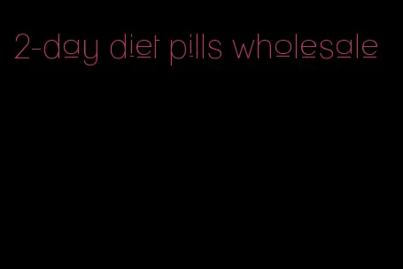 2-day diet pills wholesale