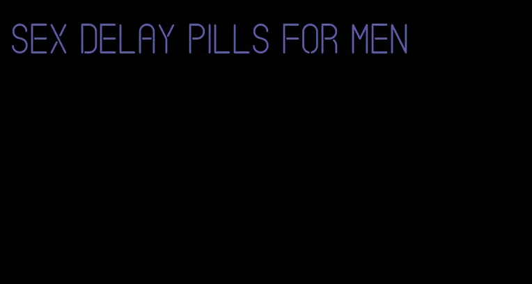 sex delay pills for men