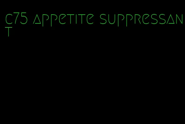 c75 appetite suppressant