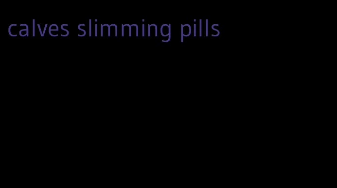 calves slimming pills