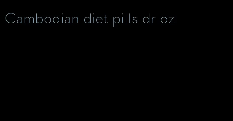 Cambodian diet pills dr oz