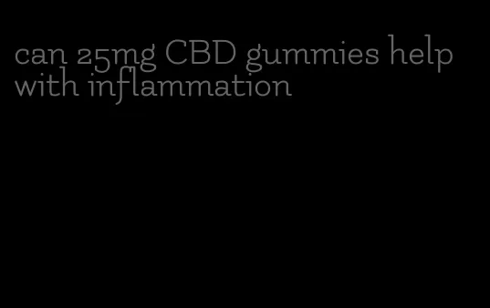 can 25mg CBD gummies help with inflammation