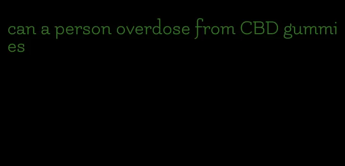 can a person overdose from CBD gummies