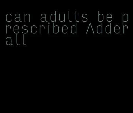 can adults be prescribed Adderall