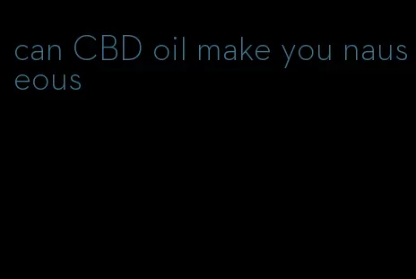 can CBD oil make you nauseous