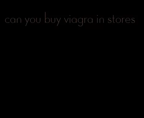 can you buy viagra in stores