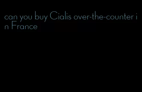 can you buy Cialis over-the-counter in France